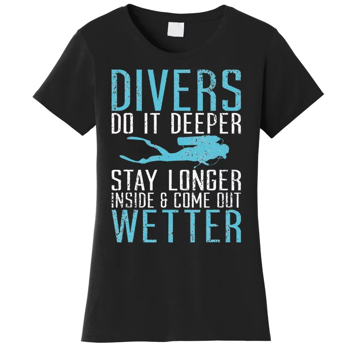 Divers do it deeper stay longer inside and come out Wetter Women's T-Shirt