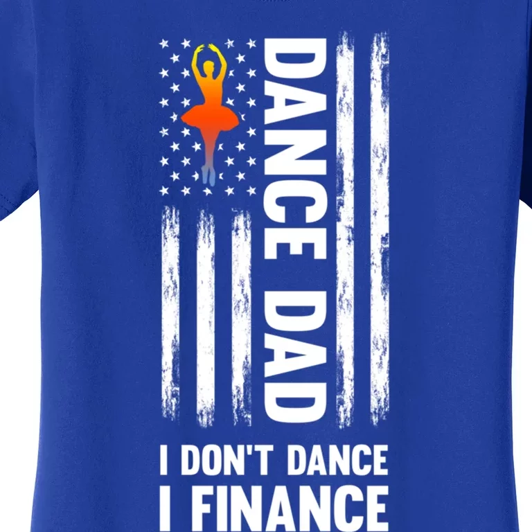 Dance Dad I Don't Dance I Finance Dance Dad Ballet Cool Gift Women's T-Shirt