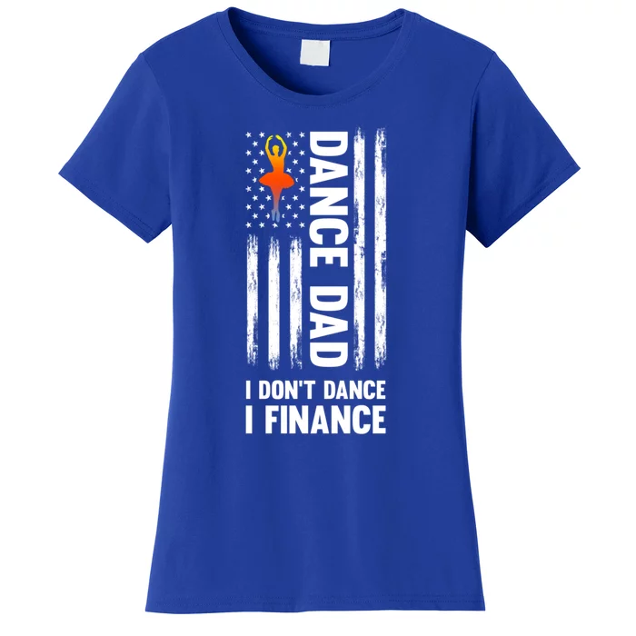 Dance Dad I Don't Dance I Finance Dance Dad Ballet Cool Gift Women's T-Shirt