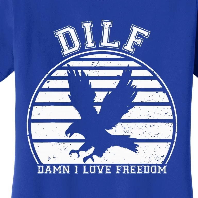 Dilf Damn I Love Freedom Eagle Funny Patriotic Women's T-Shirt