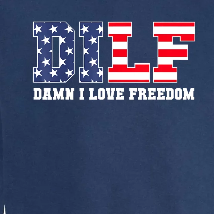 DILF Damn I Love Freedom Funny Patriotic 4th Of July Garment-Dyed Sweatshirt