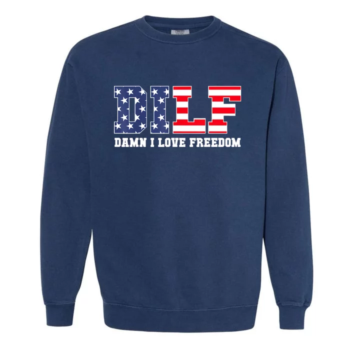 DILF Damn I Love Freedom Funny Patriotic 4th Of July Garment-Dyed Sweatshirt