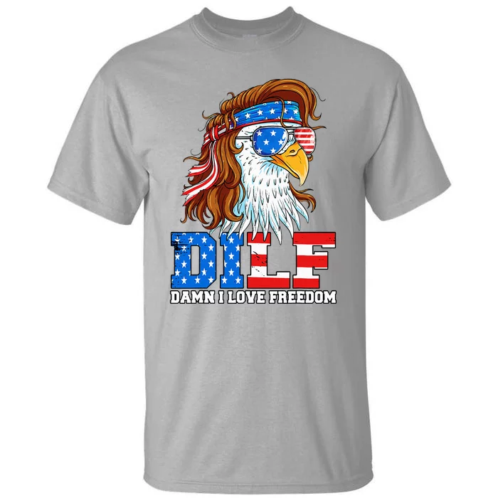 Dilf Damn I Love Freedom Eagle Patriotic 4th Of July Tall T-Shirt