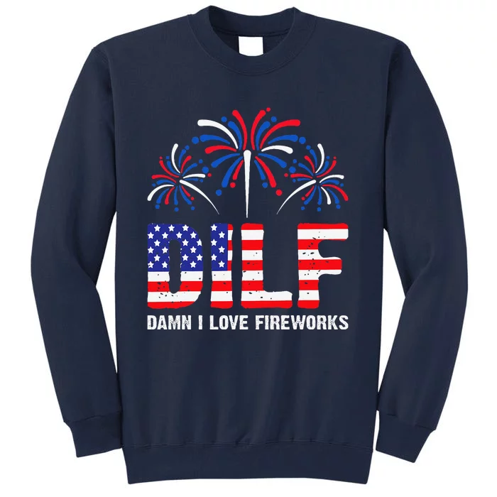 Dilf Damn I Love Fireworks Funny American Patriotic July 4th Tall Sweatshirt