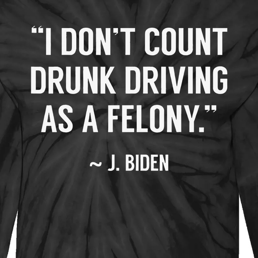 Drunk Driving Isn't A Felony POTUS Joke Funny Biden Quote Tie-Dye Long Sleeve Shirt