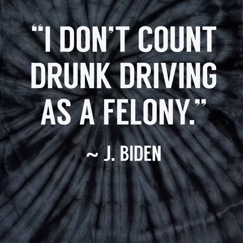 Drunk Driving Isn't A Felony POTUS Joke Funny Biden Quote Tie-Dye T-Shirt