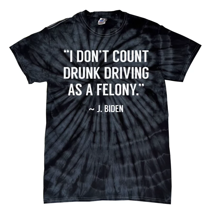 Drunk Driving Isn't A Felony POTUS Joke Funny Biden Quote Tie-Dye T-Shirt