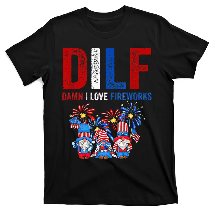 Dilf Damn I Love Fireworks Funny American Patriotic July 4th T-Shirt