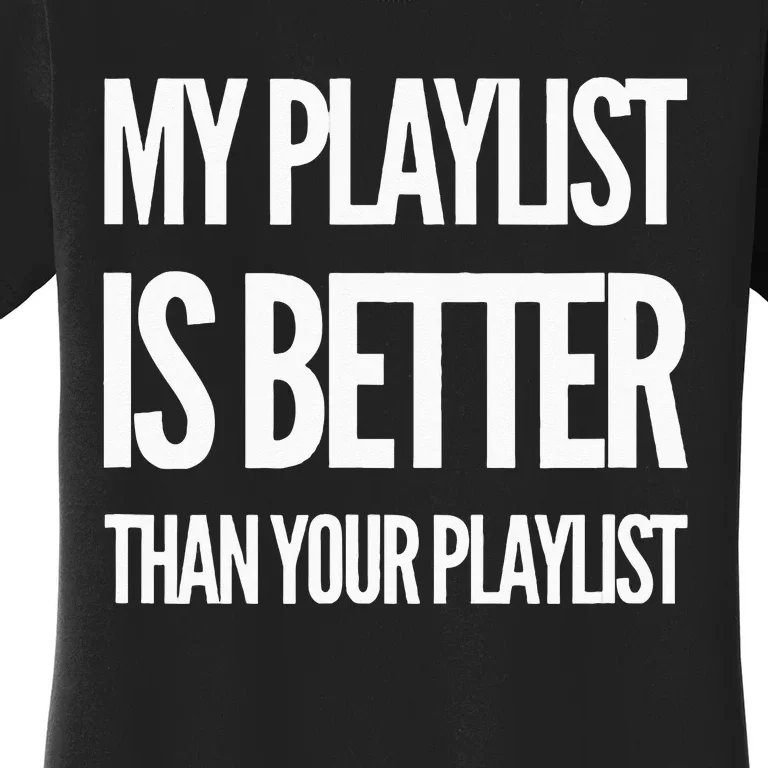 DJ Disc Jockey My Playlist Is Better Than Your Playlist Women's T-Shirt