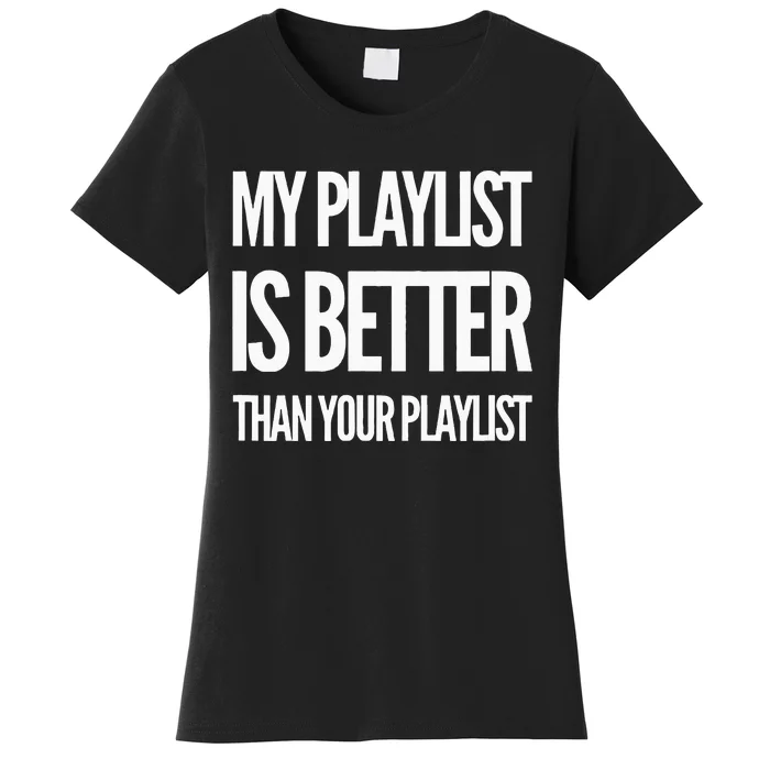 DJ Disc Jockey My Playlist Is Better Than Your Playlist Women's T-Shirt