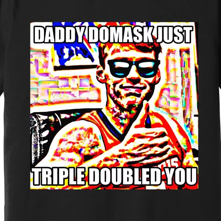 Daddy Domask Just Triple Doubled You Premium T-Shirt