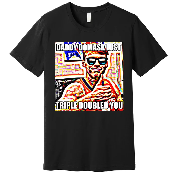 Daddy Domask Just Triple Doubled You Premium T-Shirt