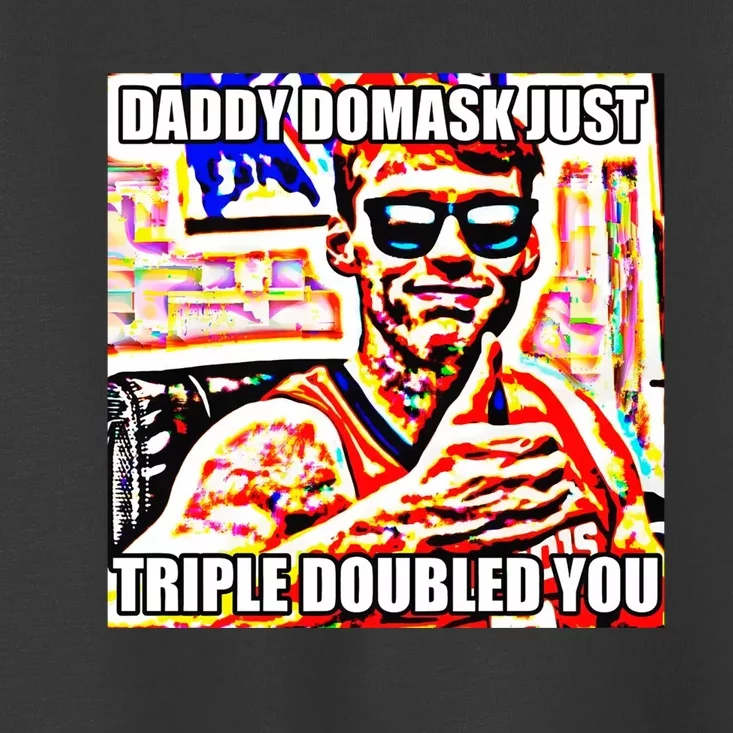 Daddy Domask Just Triple Doubled You Toddler T-Shirt