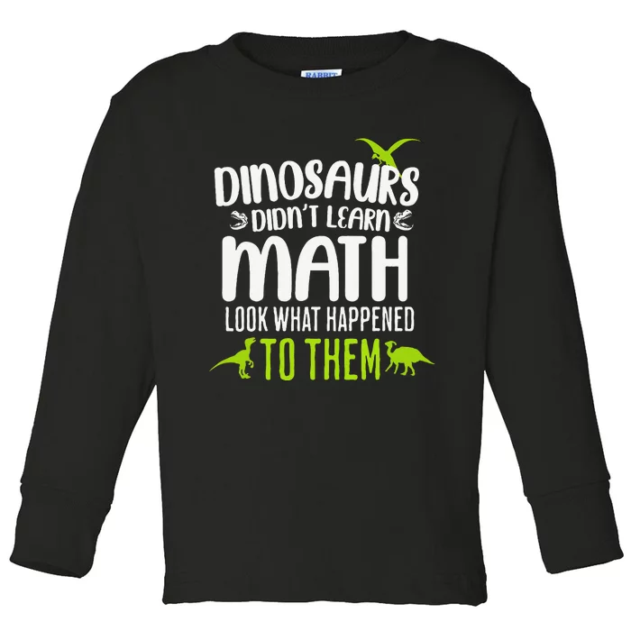 Dinosaurs DidnT Learn Math Look What Dinosaur Math Joke Toddler Long Sleeve Shirt