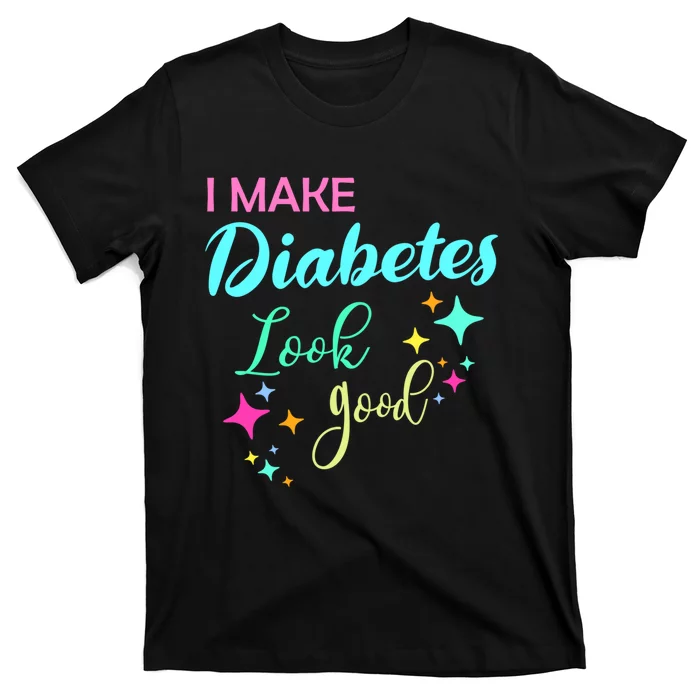 Diabetic Diabetes Look Good Gift Diabetic Gift T-Shirt