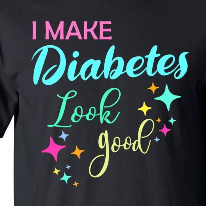 Diabetic Diabetes Look Good Gift Diabetic Gift Tall T-Shirt