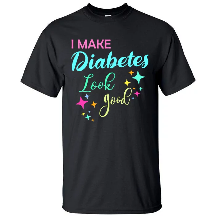 Diabetic Diabetes Look Good Gift Diabetic Gift Tall T-Shirt