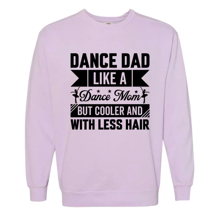 Dance Dad Like A Dance Mom But Cooler And With Less Hair Garment-Dyed Sweatshirt