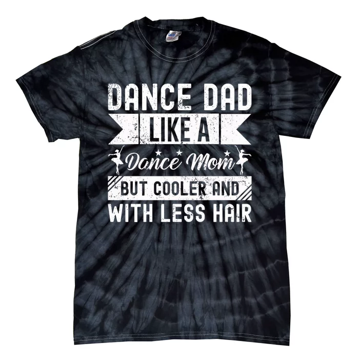 Dance Dad Like A Dance Mom But Cooler And With Less Hair Tie-Dye T-Shirt