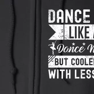 Dance Dad Like A Dance Mom But Cooler And With Less Hair Full Zip Hoodie