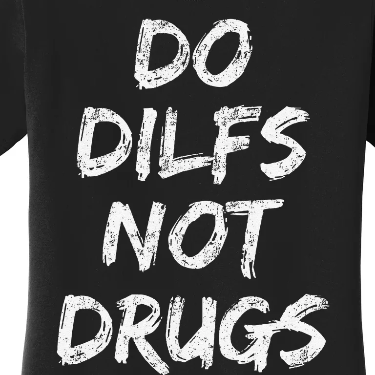 Do Dilfs Not Drugs Women's T-Shirt