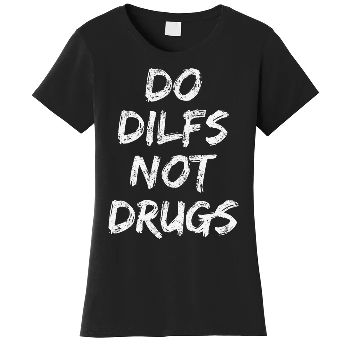 Do Dilfs Not Drugs Women's T-Shirt