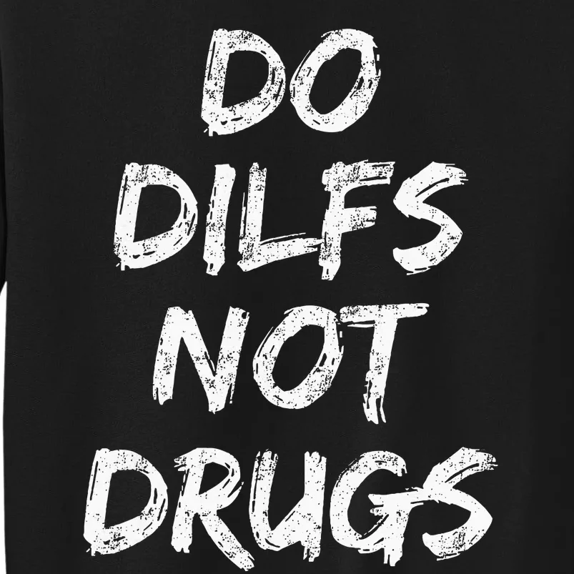 Do Dilfs Not Drugs Tall Sweatshirt