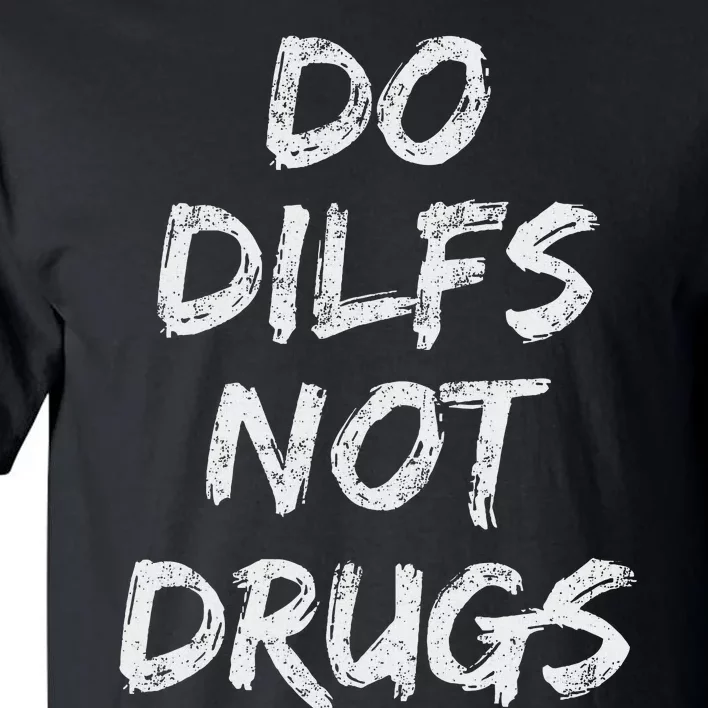 Do Dilfs Not Drugs Tall T-Shirt