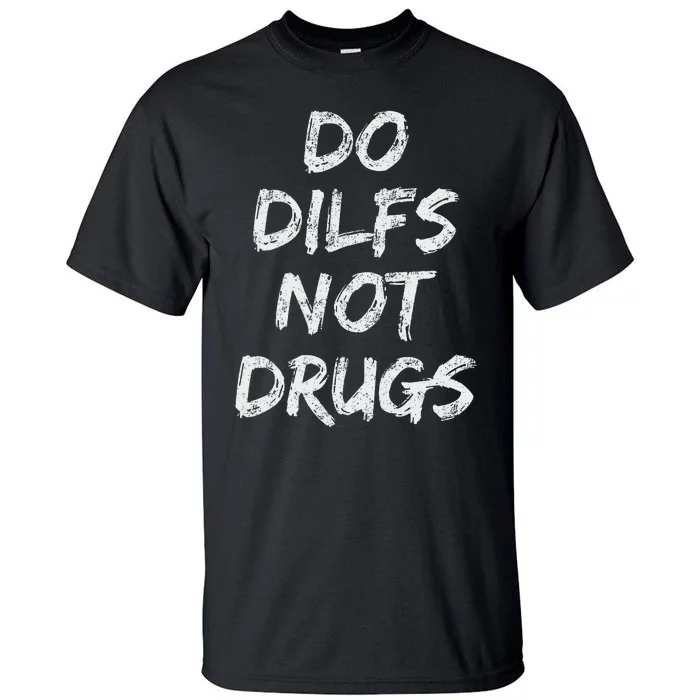 Do Dilfs Not Drugs Tall T-Shirt