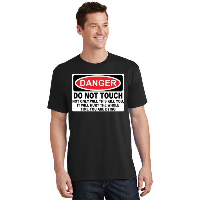 Danger Do Not Touch Not Only Will This Kill You It Will Hurt The Whole Time T-Shirt