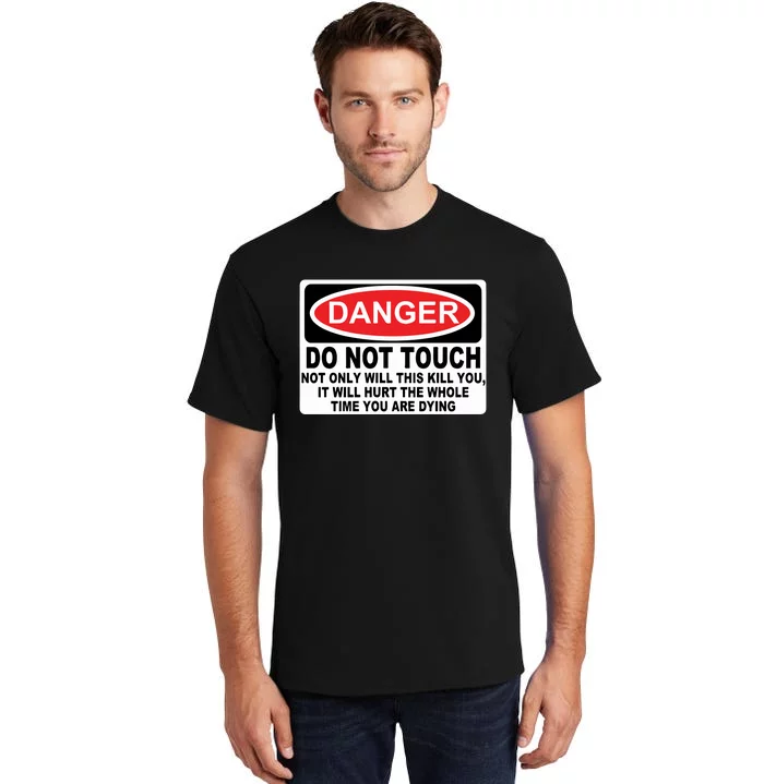 Danger Do Not Touch Not Only Will This Kill You It Will Hurt The Whole Time Tall T-Shirt