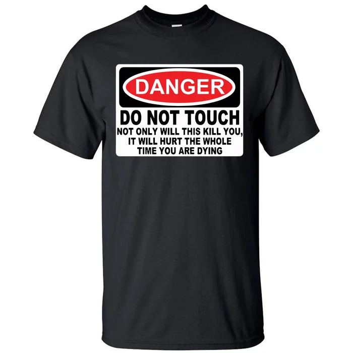 Danger Do Not Touch Not Only Will This Kill You It Will Hurt The Whole Time Tall T-Shirt