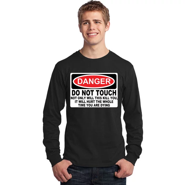 Danger Do Not Touch Not Only Will This Kill You It Will Hurt The Whole Time Tall Long Sleeve T-Shirt