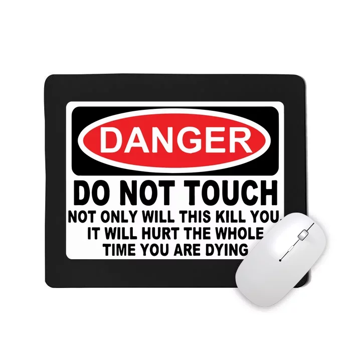 Danger Do Not Touch Not Only Will This Kill You It Will Hurt The Whole Time Mousepad