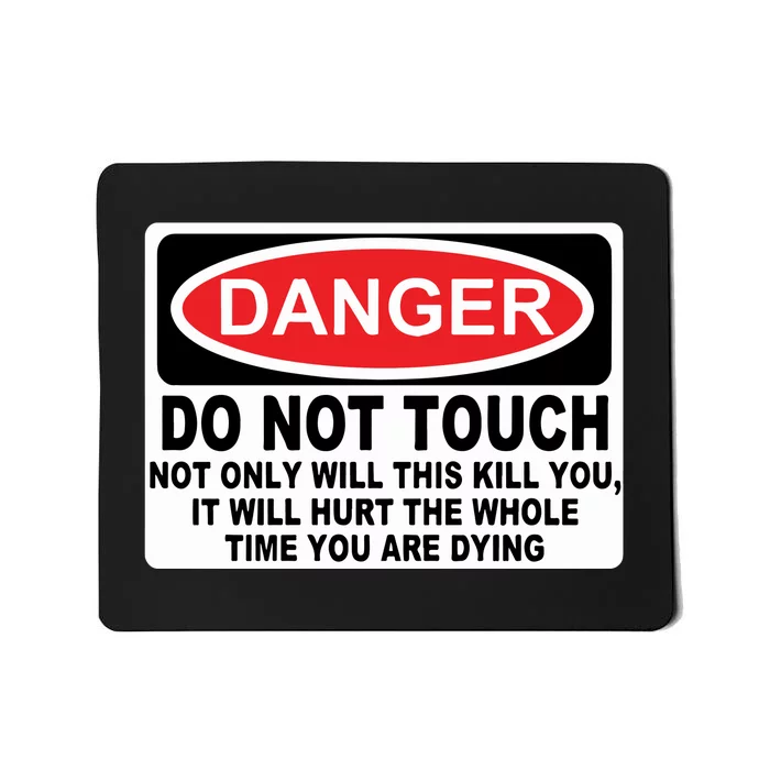 Danger Do Not Touch Not Only Will This Kill You It Will Hurt The Whole Time Mousepad