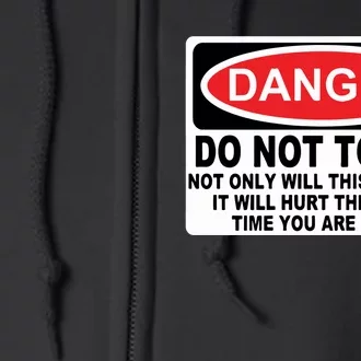 Danger Do Not Touch Not Only Will This Kill You It Will Hurt The Whole Time Full Zip Hoodie