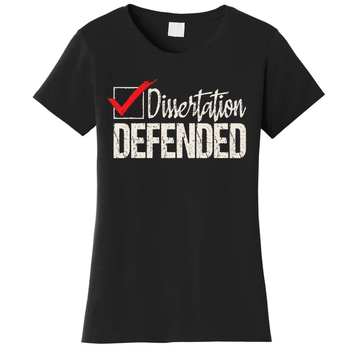 Dissertation Defended PhD Graduate Ph.D. Graduation Women's T-Shirt