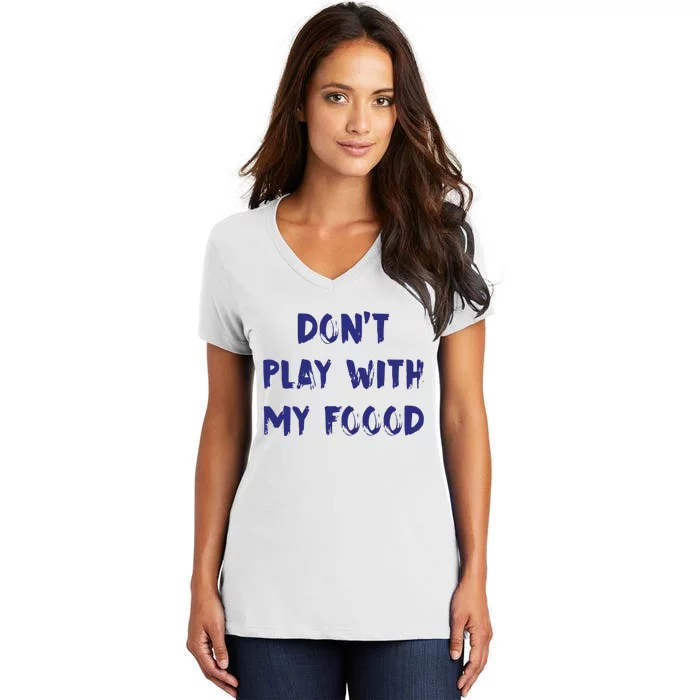 Dog Dont Play With My Foood Women's V-Neck T-Shirt