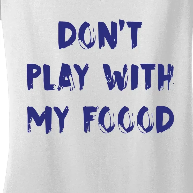 Dog Dont Play With My Foood Women's V-Neck T-Shirt