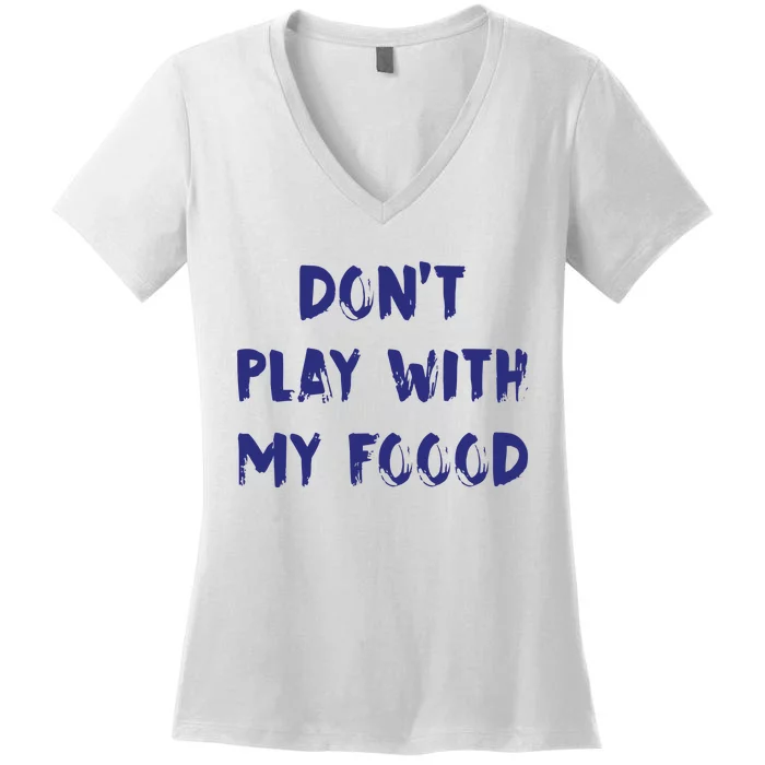 Dog Dont Play With My Foood Women's V-Neck T-Shirt