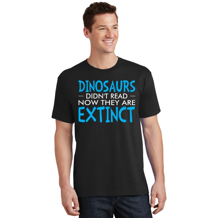 Dinosaurs Didnt Read Now They Are Extinct T-Shirt