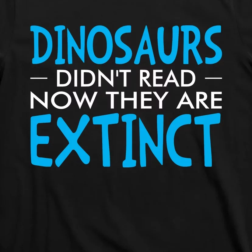 Dinosaurs Didnt Read Now They Are Extinct T-Shirt