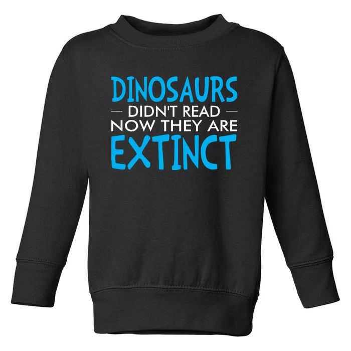 Dinosaurs Didnt Read Now They Are Extinct Toddler Sweatshirt