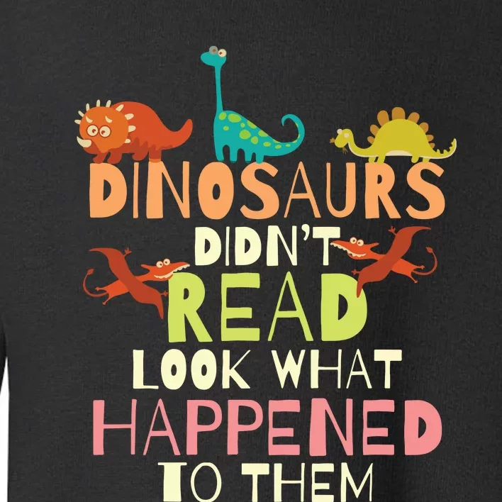 Dinosaurs Didnt Read Look What Happened To Them Teacher Toddler Sweatshirt