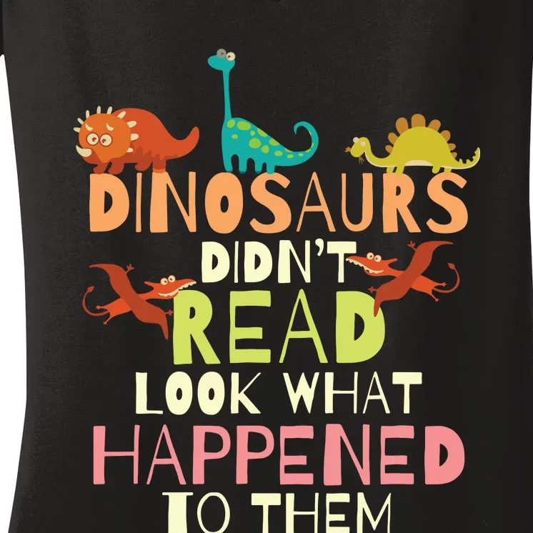 Dinosaurs Didnt Read Look What Happened To Them Teacher Women's V-Neck T-Shirt