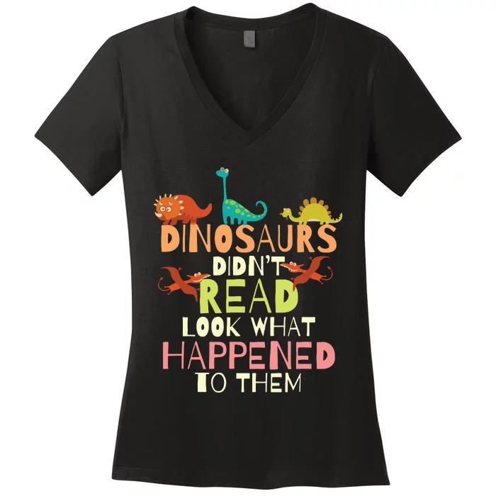 Dinosaurs Didnt Read Look What Happened To Them Teacher Women's V-Neck T-Shirt