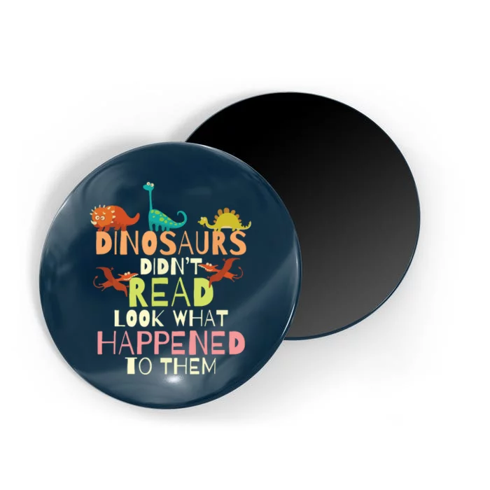 Dinosaurs Didnt Read Look What Happened To Them Teacher Magnet