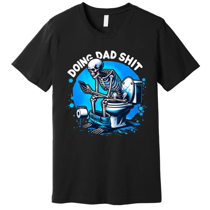 Doing Dad Shit Dad Joke Skeleton Dad Funny Dad Fathers Day Premium T-Shirt