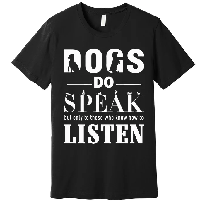 Dogs Do Speak But Only Those Who Know How To Listen Dog Pet Premium T-Shirt