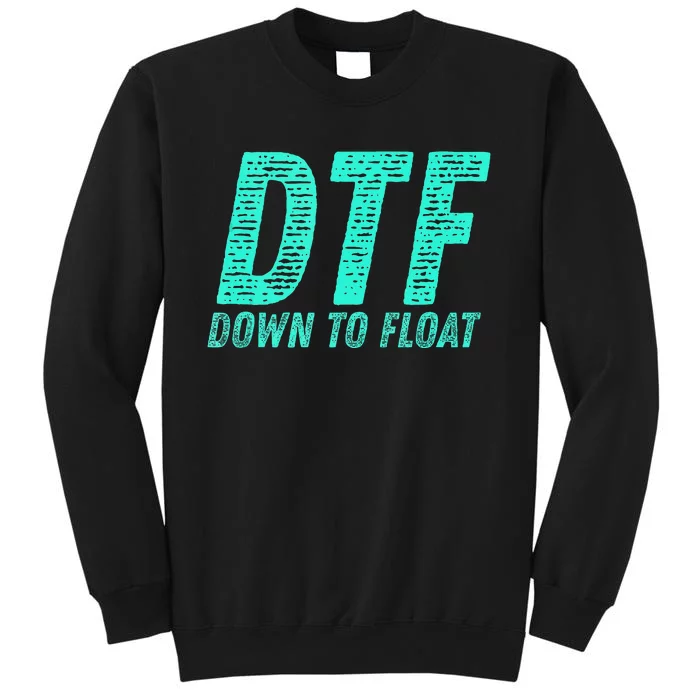 Dtf Down To Float Trip Tubing River Float Summer Boating Tall Sweatshirt